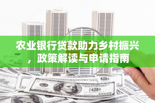 庆城农业银行贷款助力乡村振兴，政策解读与申请指南