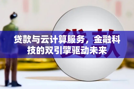 庆城贷款与云计算服务，金融科技的双引擎驱动未来