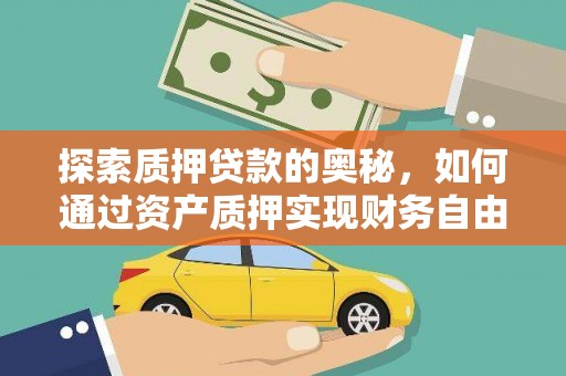 庆城探索质押贷款的奥秘，如何通过资产质押实现财务自由