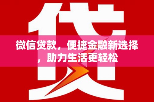 庆城微信贷款，便捷金融新选择，助力生活更轻松