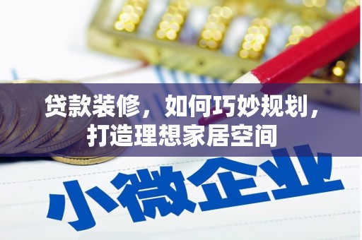 庆城贷款装修，如何巧妙规划，打造理想家居空间