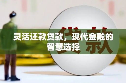 庆城灵活还款贷款，现代金融的智慧选择