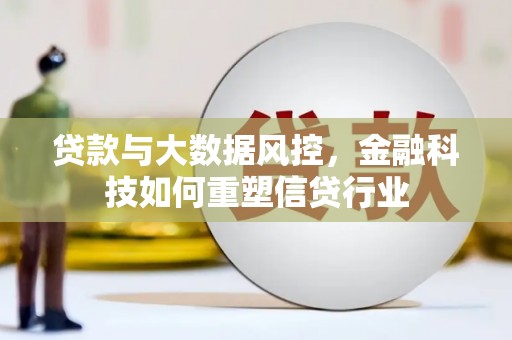 庆城贷款与大数据风控，金融科技如何重塑信贷行业