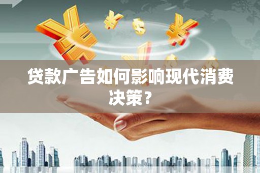 庆城贷款广告如何影响现代消费决策？