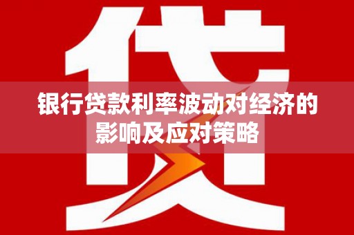 庆城银行贷款利率波动对经济的影响及应对策略