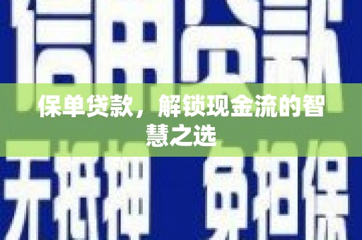 庆城保单贷款，解锁现金流的智慧之选
