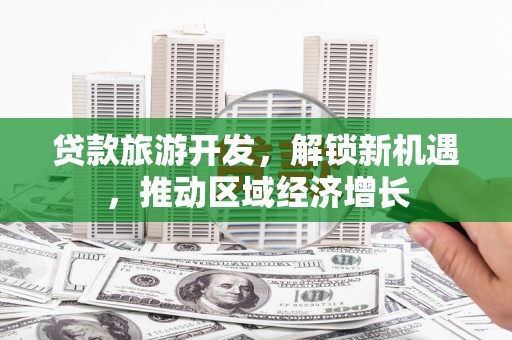 庆城贷款旅游开发，解锁新机遇，推动区域经济增长