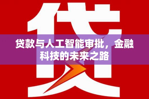 庆城贷款与人工智能审批，金融科技的未来之路