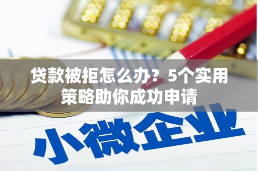 庆城贷款被拒怎么办？5个实用策略助你成功申请