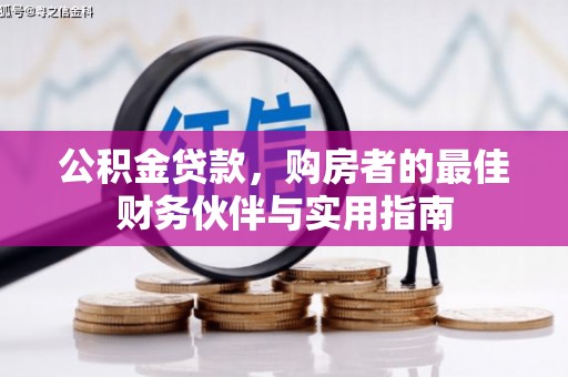 庆城公积金贷款，购房者的最佳财务伙伴与实用指南
