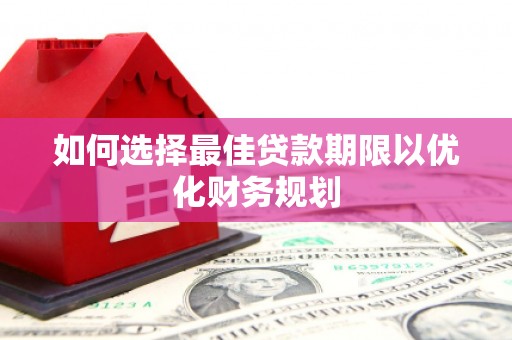 庆城如何选择最佳贷款期限以优化财务规划