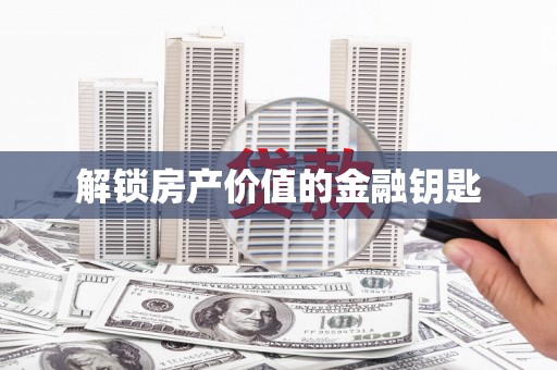 庆城解锁房产价值的金融钥匙