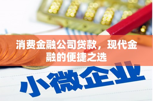 庆城消费金融公司贷款，现代金融的便捷之选